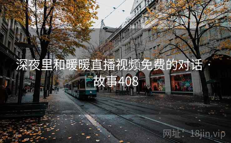 深夜里和暖暖直播视频免费的对话 · 故事408