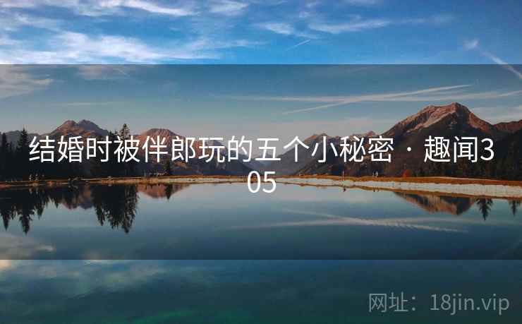 结婚时被伴郎玩的五个小秘密 · 趣闻305