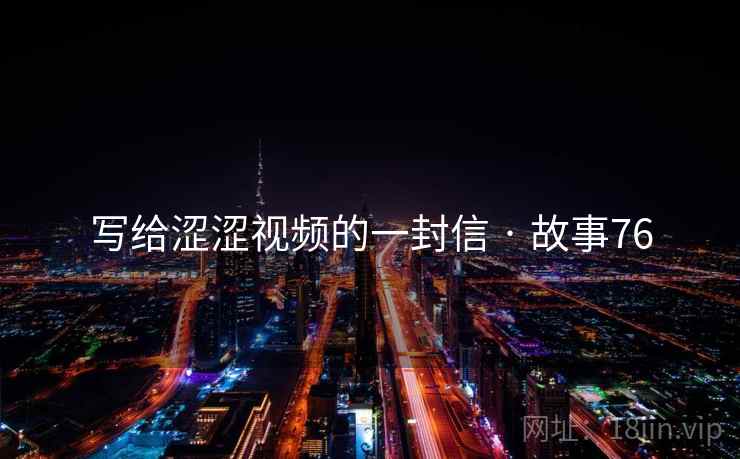 写给涩涩视频的一封信 · 故事76