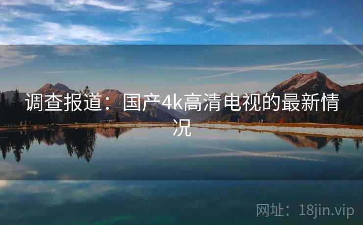 调查报道:国产4k高清电视的最新情况