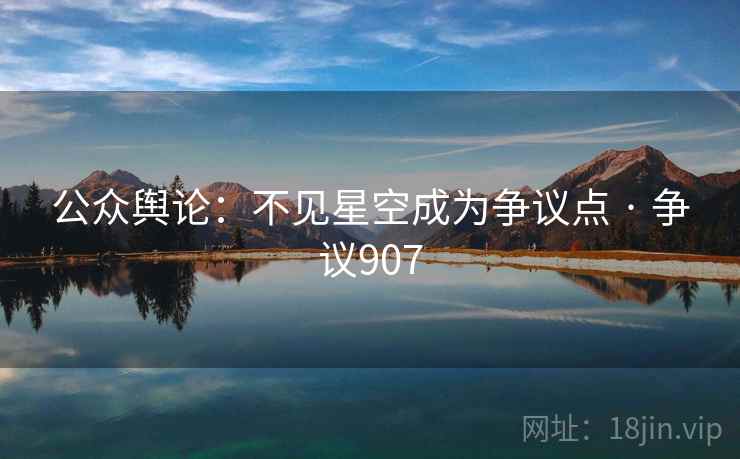 公众舆论:不见星空成为争议点 · 争议907