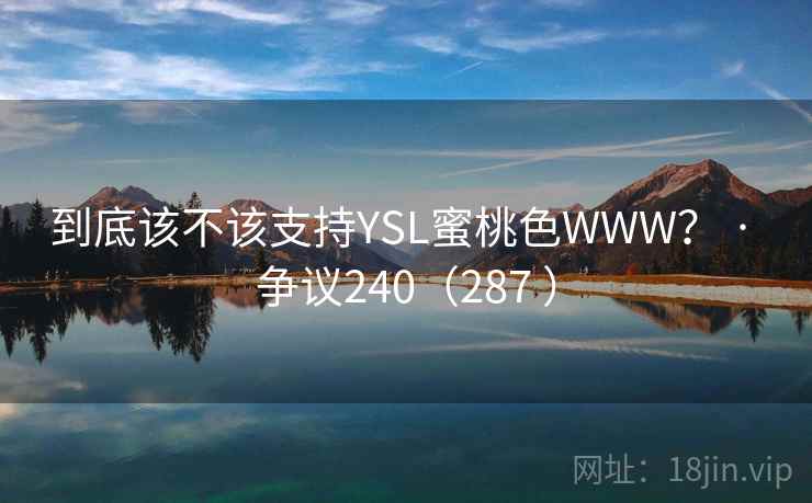 到底该不该支持YSL蜜桃色WWW? · 争议240(287 )