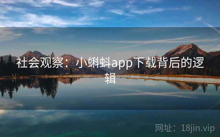社会观察:小蝌蚪app下载背后的逻辑