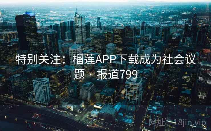 特别关注：榴莲APP下载成为社会议题 · 报道799  第1张